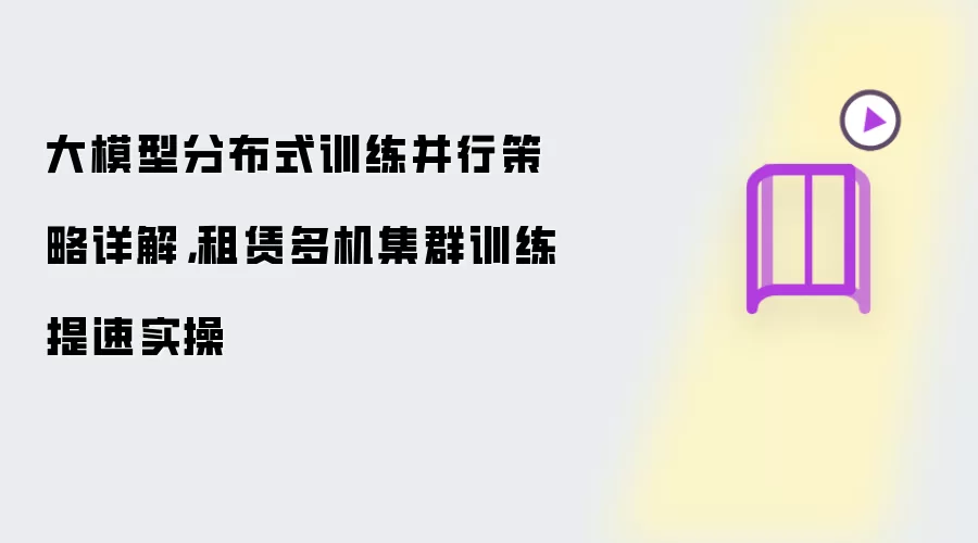 大模型分布式训练并行策略详解，租赁多机集群训练提速实操