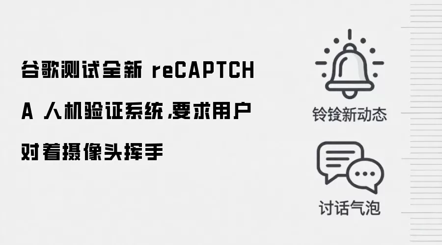 谷歌测试全新 reCAPTCHA 人机验证系统，要求用户对着摄像头挥手