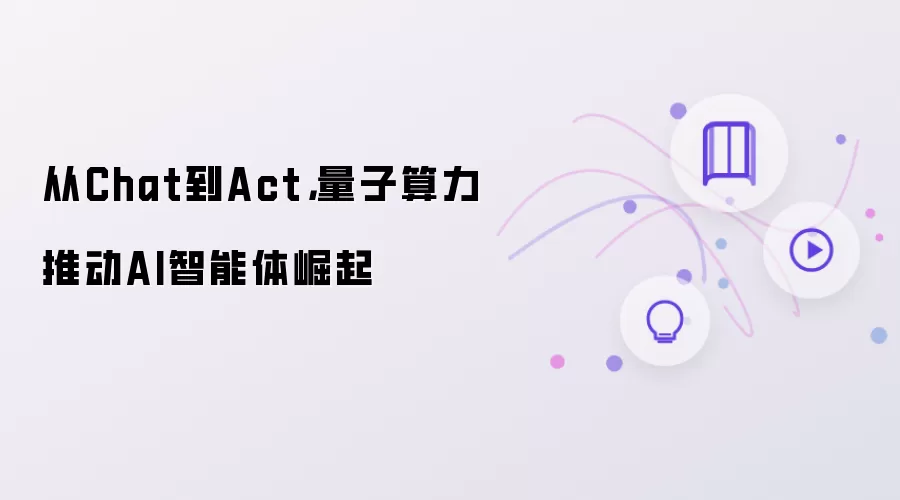 从Chat到Act,量子算力推动AI智能体崛起