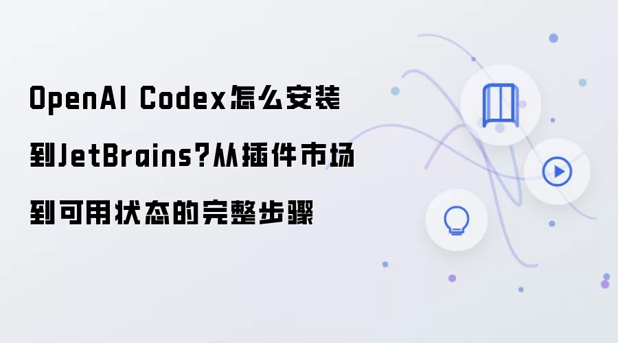 OpenAI Codex怎么安装到JetBrains?从插件市场到可用状态的完整步骤