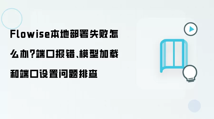 Flowise本地部署失败怎么办?端口报错、模型加载和端口设置问题排查