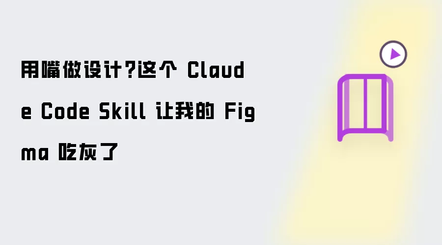 用嘴做设计？这个 Claude Code Skill 让我的 Figma 吃灰了