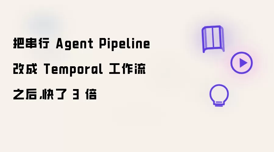 把串行 Agent Pipeline 改成 Temporal 工作流之后，快了 3 倍