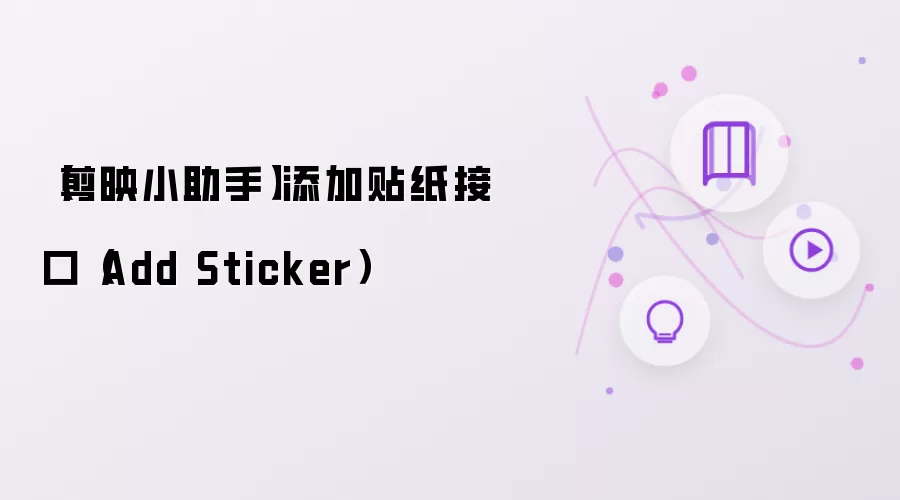 【剪映小助手】添加贴纸接口（Add Sticker）