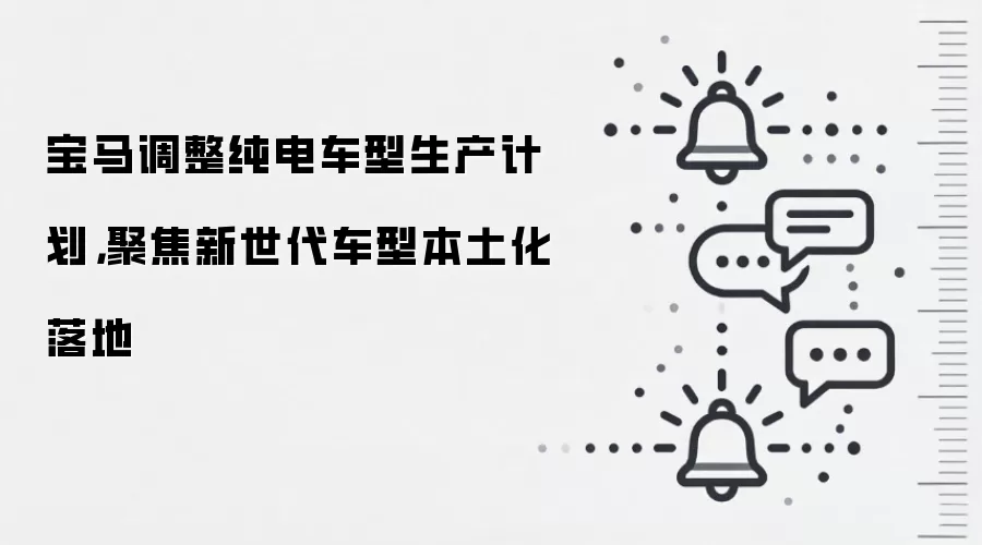 宝马调整纯电车型生产计划，聚焦新世代车型本土化落地