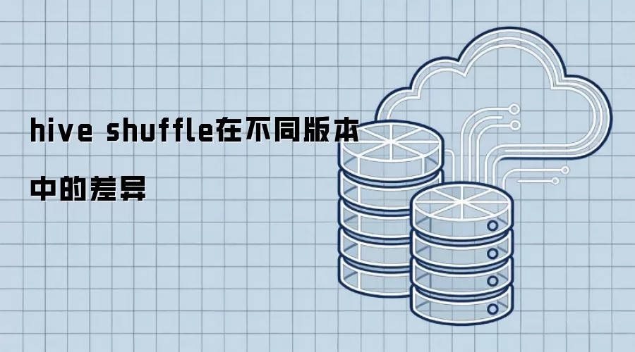 hive shuffle在不同版本中的差异