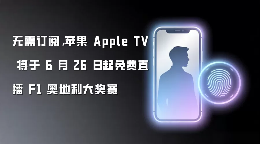 无需订阅，苹果 Apple TV 将于 6 月 26 日起免费直播 F1 奥地利大奖赛