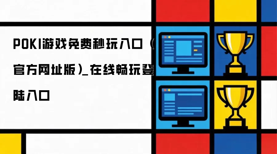 POKI游戏免费秒玩入口（官方网址版）_在线畅玩登陆入口