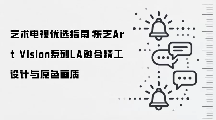 艺术电视优选指南:东芝Art Vision系列LA融合精工设计与原色画质
