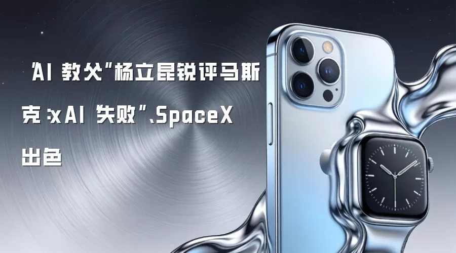“AI 教*父”杨立昆锐评马斯克：xAI“失败”、SpaceX 出色