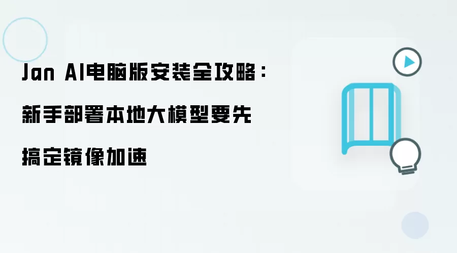 Jan AI电脑版安装全攻略：新手部署本地大模型要先搞定镜像加速