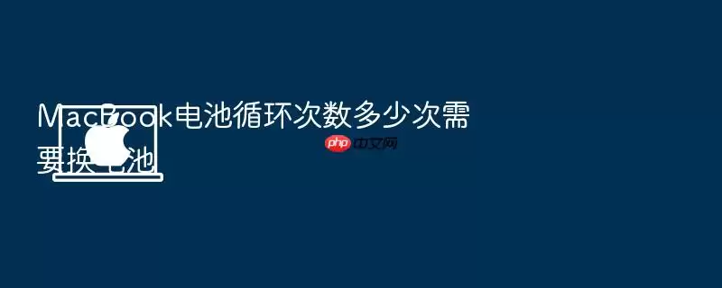 MacBook电池循环次数多少次需要换电池