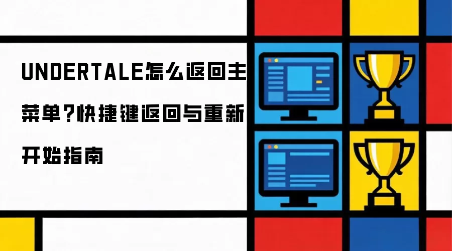UNDERTALE怎么返回主菜单？快捷键返回与重新开始指南