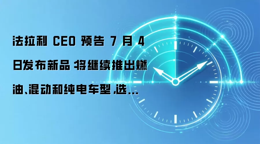法拉利 CEO 预告 7 月 4 日发布新品:将继续推出燃油、混动和纯电车型,选择权交给消费者