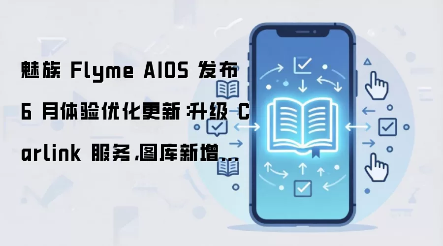 魅族 Flyme AIOS 发布 6 月体验优化更新:升级 Carlink 服务,图库新增多款限时水印