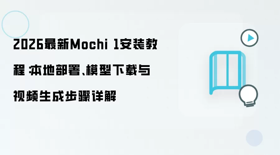 2026最新Mochi 1安装教程：本地部署、模型下载与视频生成步骤详解