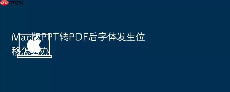 Mac版PPT转PDF后字体发生位移怎么办