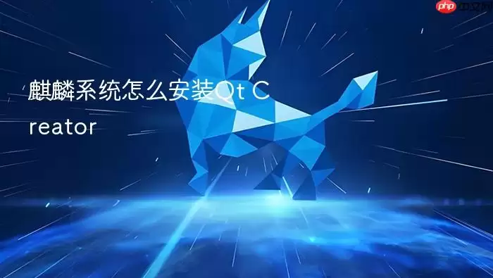 麒麟系统怎么安装Qt Creator