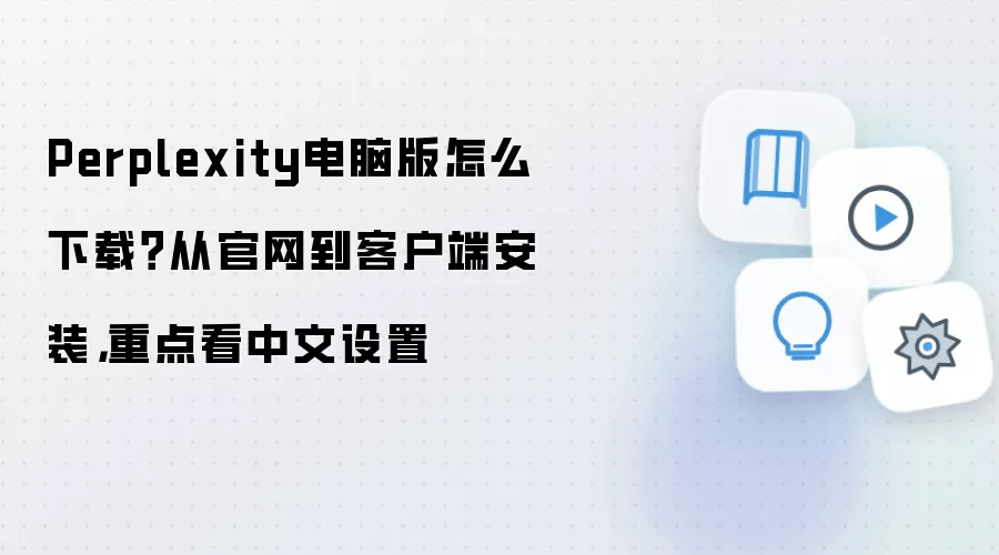 Perplexity电脑版怎么下载?从官网到客户端安装,重点看中文设置