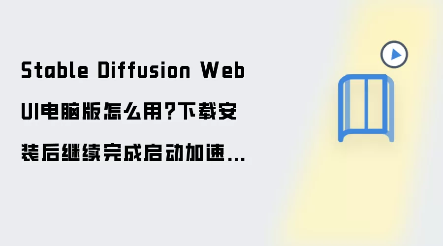 Stable Diffusion WebUI电脑版怎么用?下载安装后继续完成启动加速和参数配置