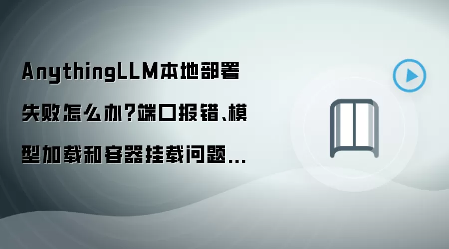 AnythingLLM本地部署失败怎么办?端口报错、模型加载和容器挂载问题排查