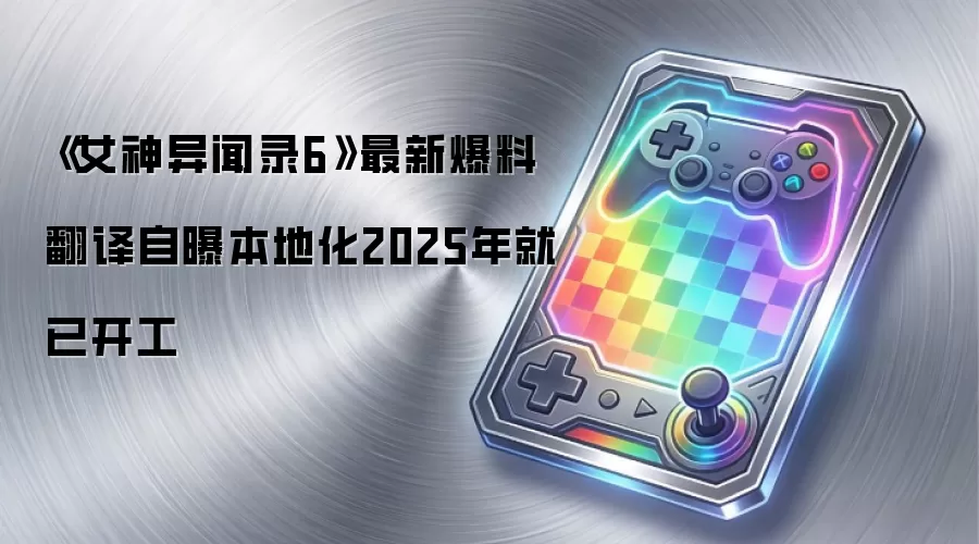 《女神异闻录6》最新爆料 翻译自曝本地化2025年就已开工