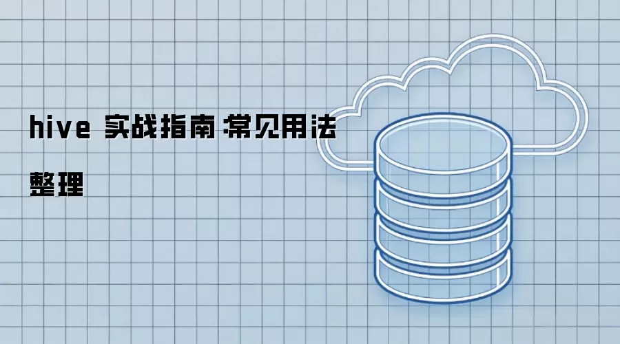 hive 实战指南:常见用法整理