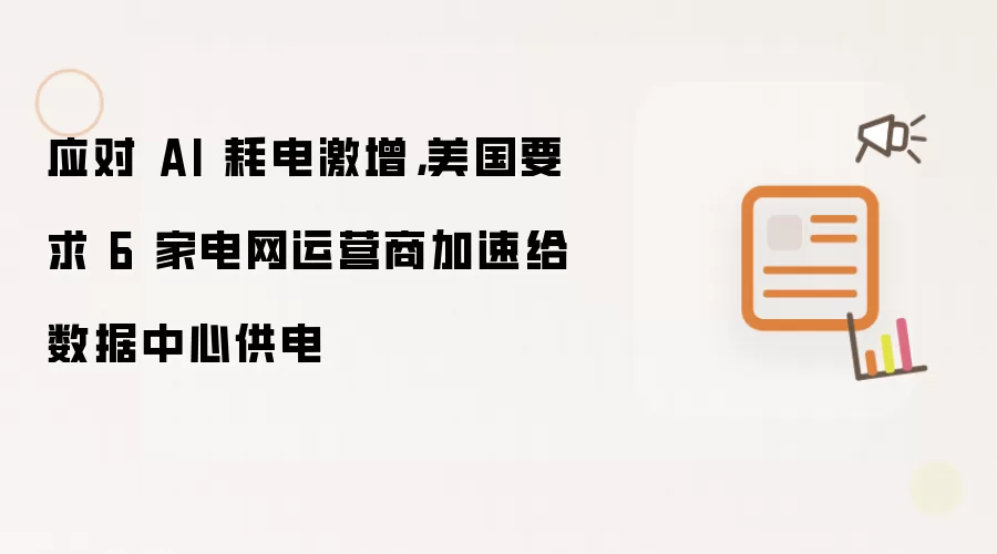 应对 AI 耗电激增，美国要求 6 家电网运营商加速给数据中心供电