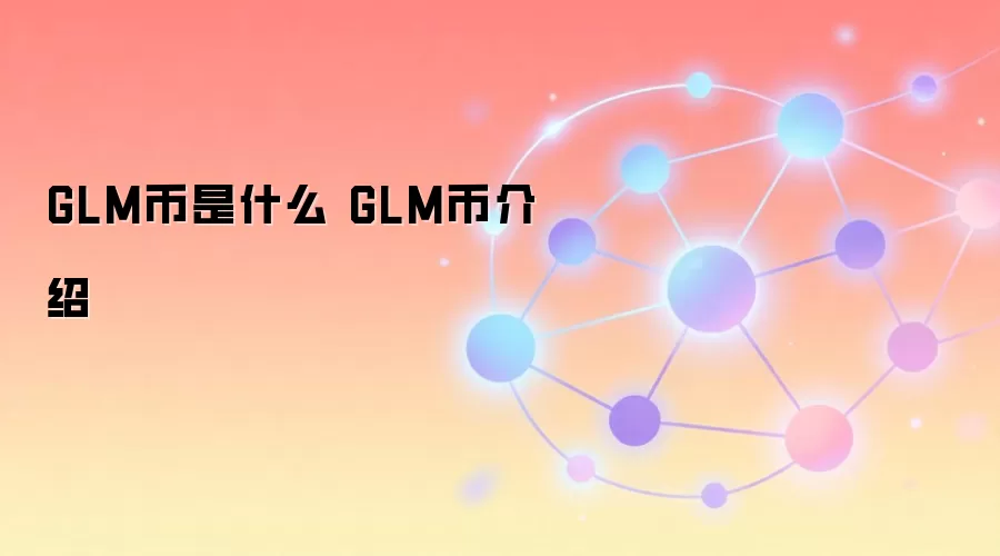 GLM币是什么 GLM币介绍