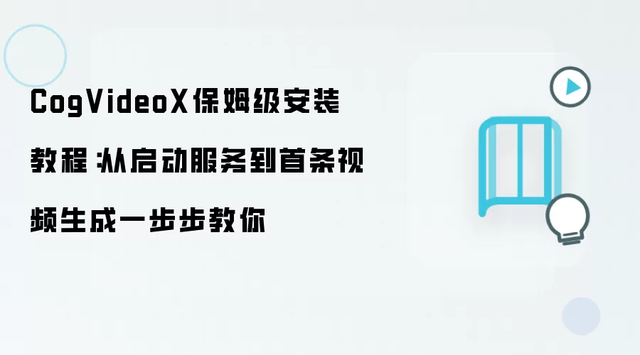 CogVideoX保姆级安装教程:从启动服务到首条视频生成一步步教你