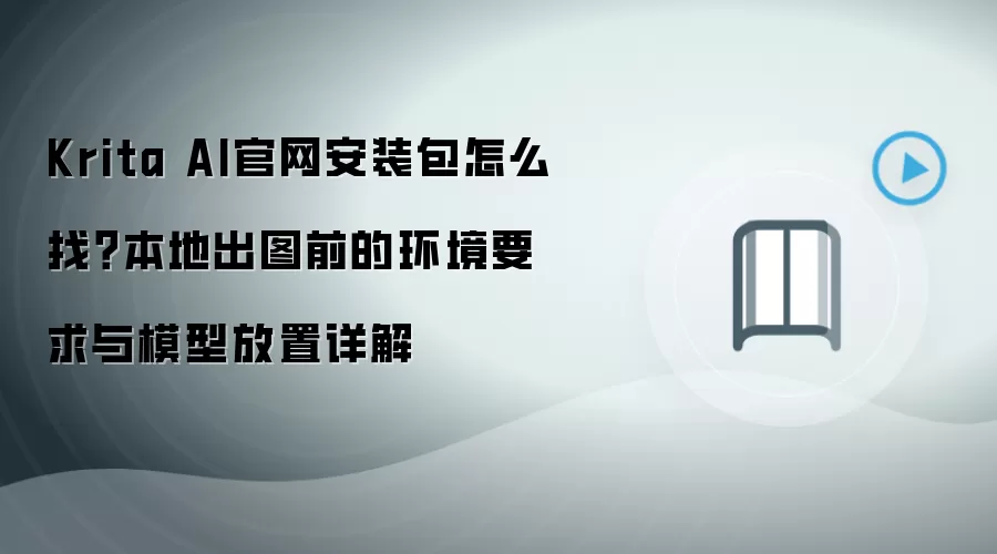 Krita AI官网安装包怎么找?本地出图前的环境要求与模型放置详解