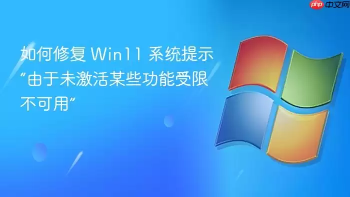 如何修复 Win11 系统提示“由于未激活某些功能受限不可用”