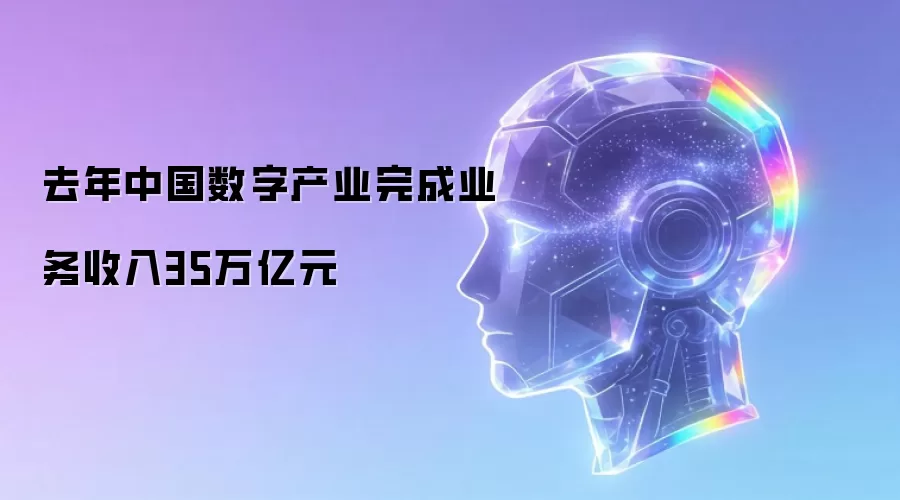 去年中国数字产业完成业务收入35万亿元