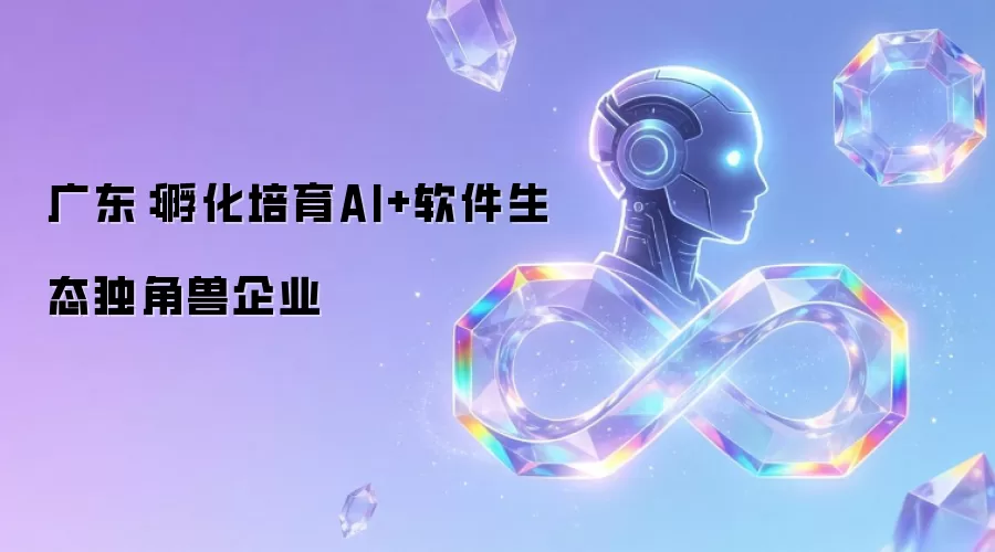 广东:孵化培育AI+软件生态独角兽企业