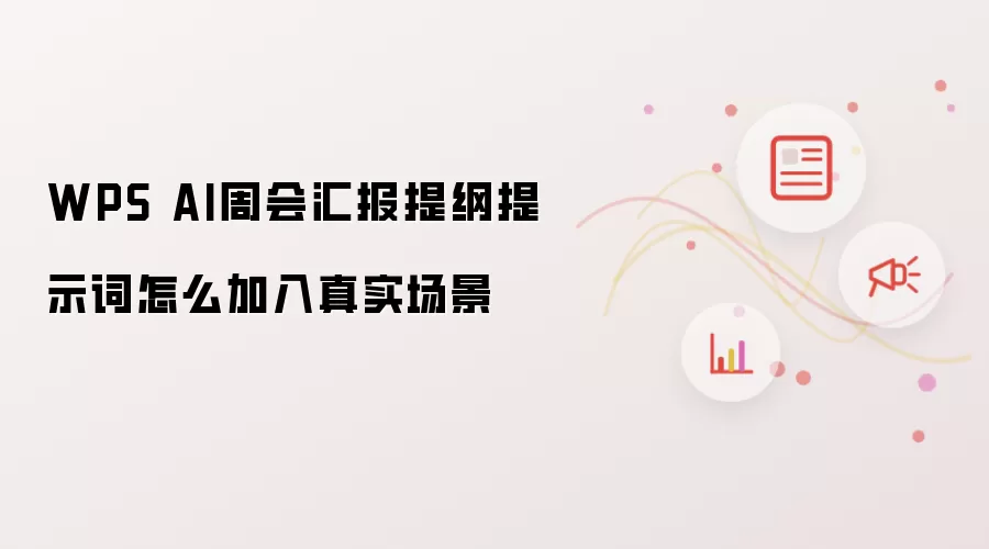 WPS AI周会汇报提纲提示词怎么加入真实场景