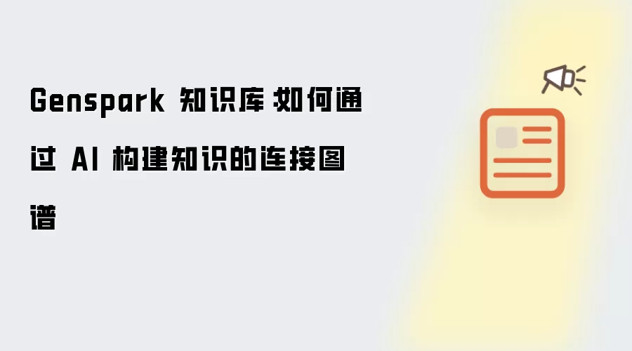 Genspark 知识库:如何通过 AI 构建知识的连接图谱