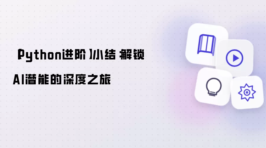 【Python进阶】小结：解锁AI潜能的深度之旅
