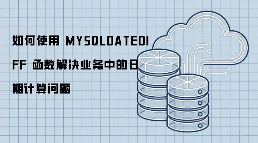 如何使用 MYSQLDATEDIFF 函数解决业务中的日期计算问题