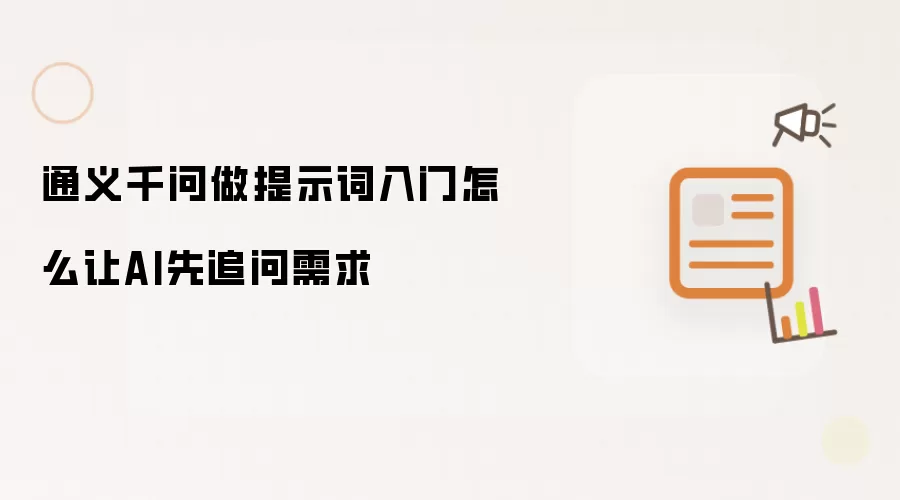 通义千问做提示词入门怎么让AI先追问需求