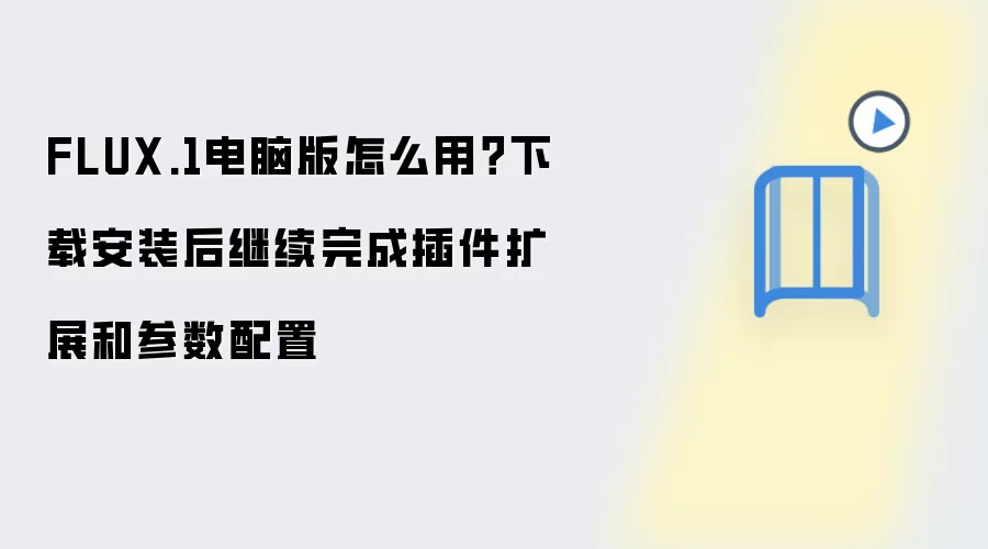FLUX.1电脑版怎么用?下载安装后继续完成插件扩展和参数配置