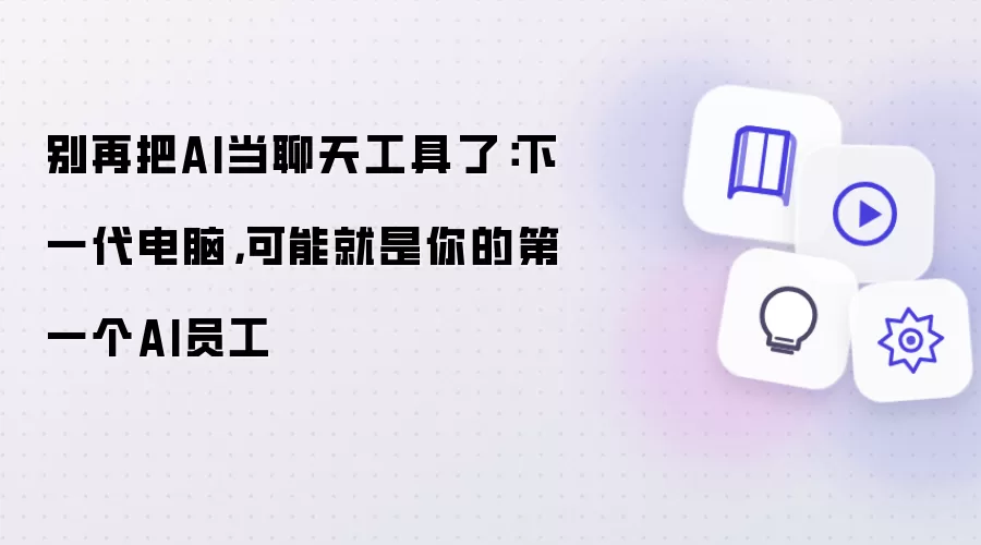 别再把AI当聊天工具了：下一代电脑，可能就是你的第一个AI员工