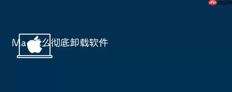 Mac怎么彻底卸载软件