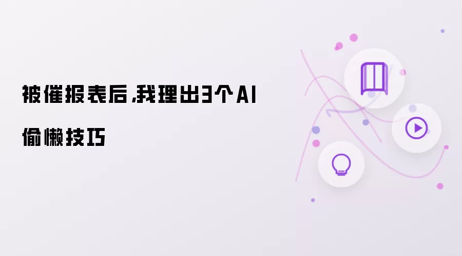 被催报表后，我理出3个AI偷懒技巧