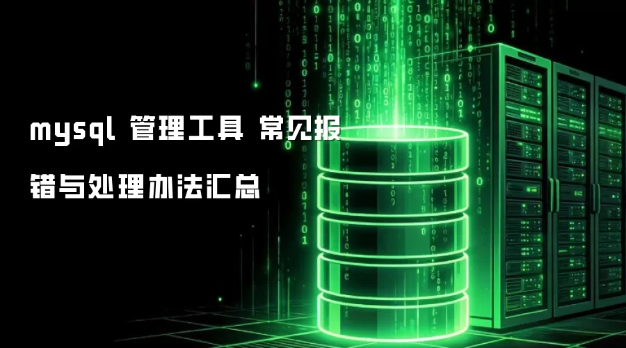 mysql 管理工具 常见报错与处理办法汇总