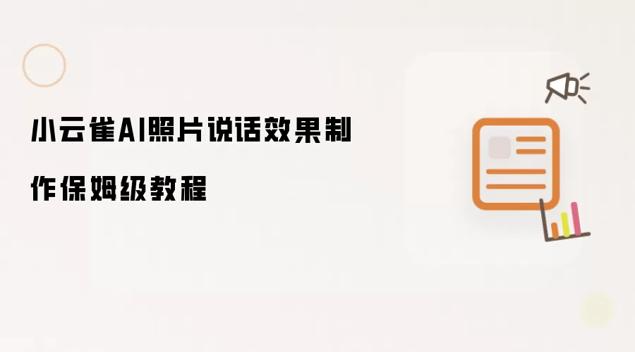 小云雀AI照片说话效果制作保姆级教程