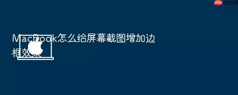 MacBook怎么给屏幕截图增加边框效果