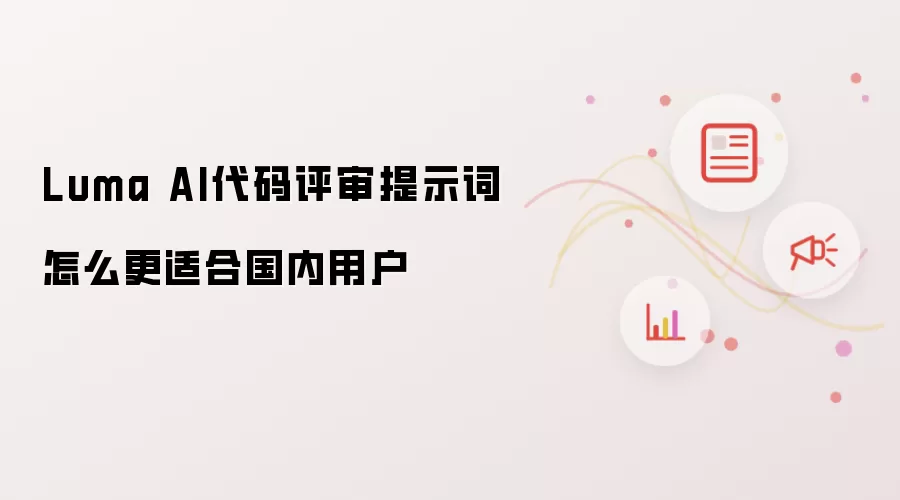 Luma AI代码评审提示词怎么更适合国内用户