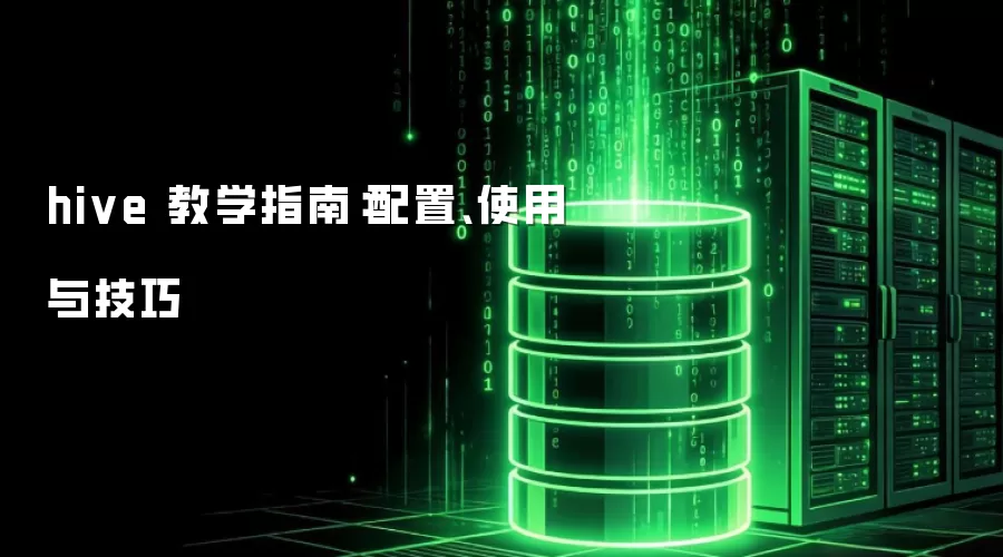 hive 教学指南:配置、使用与技巧