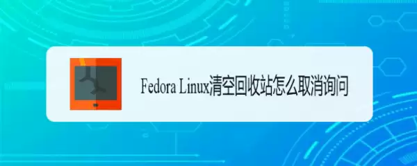 Fedora清空回收站总是有询问怎么取消?