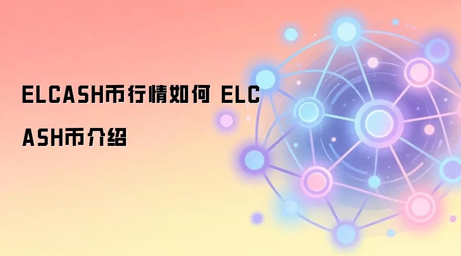 ELCASH币行情如何 ELCASH币介绍